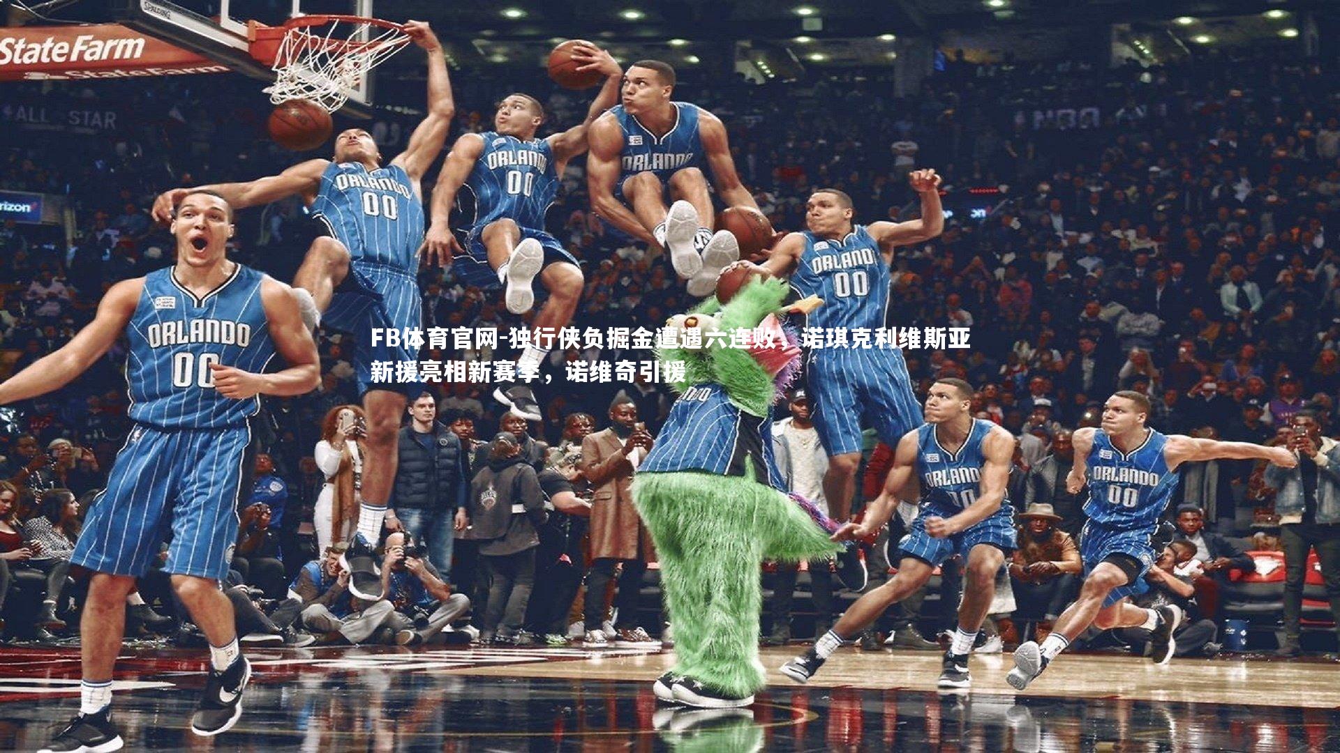 独行侠负掘金遭遇六连败，诺琪克利维斯亚新援亮相新赛季，诺维奇引援