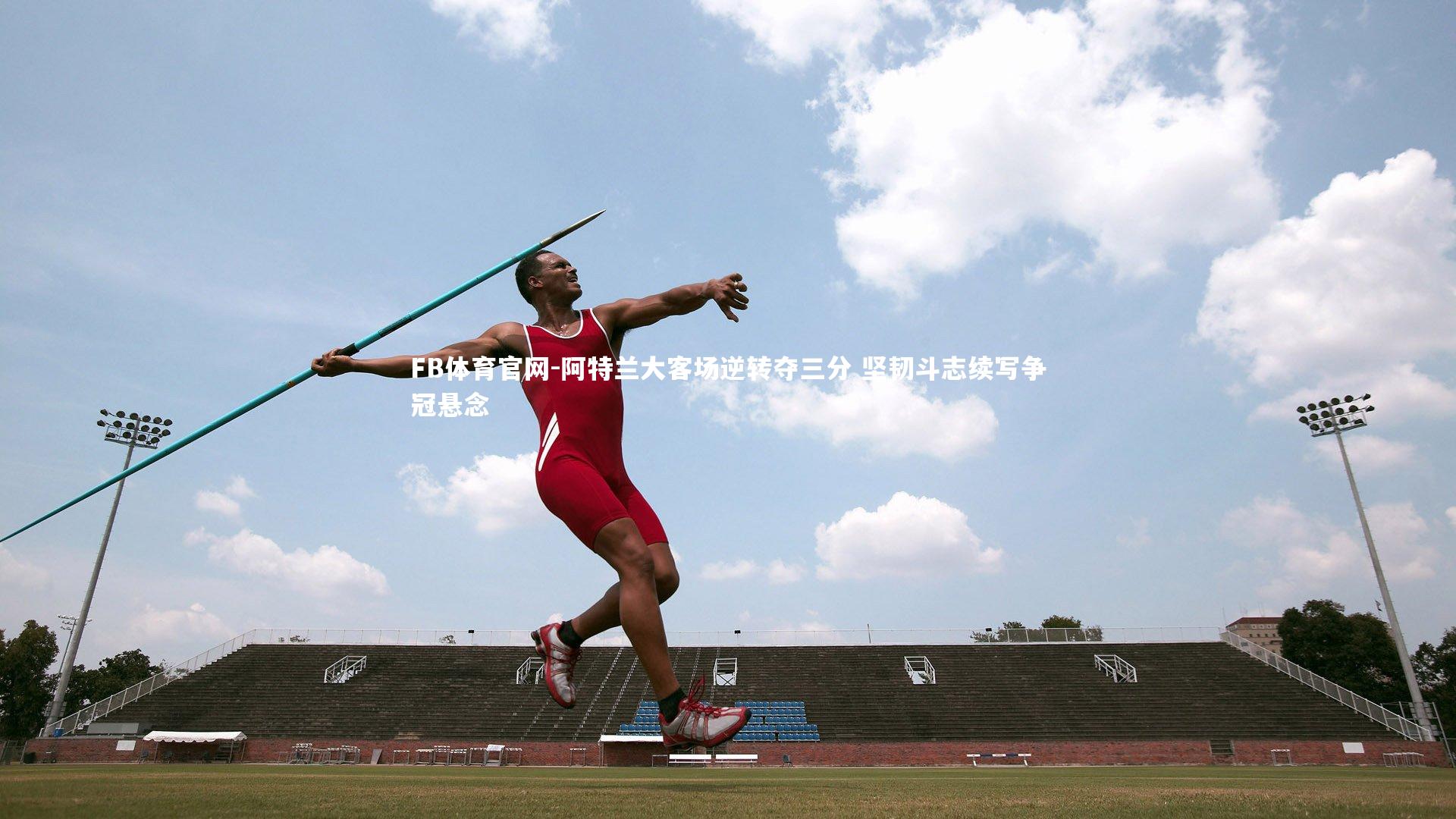 阿特兰大客场逆转夺三分 坚韧斗志续写争冠悬念