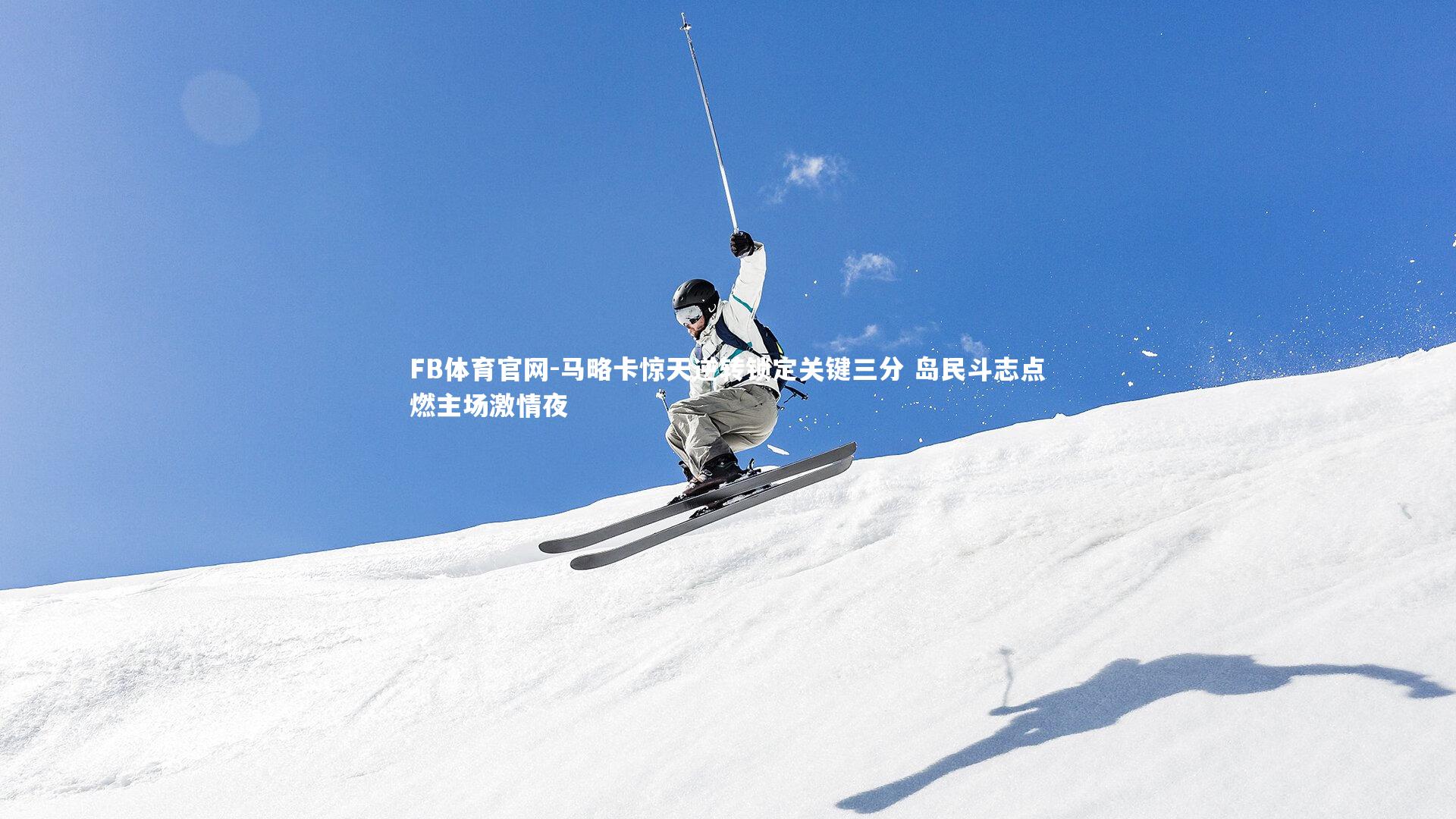 FB体育官网-马略卡惊天逆转锁定关键三分 岛民斗志点燃主场激情夜